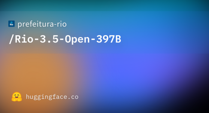 Rio 3.5 Open 397B no Hugging Face Rio 3.5 Open 397B, modelo publicado pela Prefeitura do Rio no Hugging Face